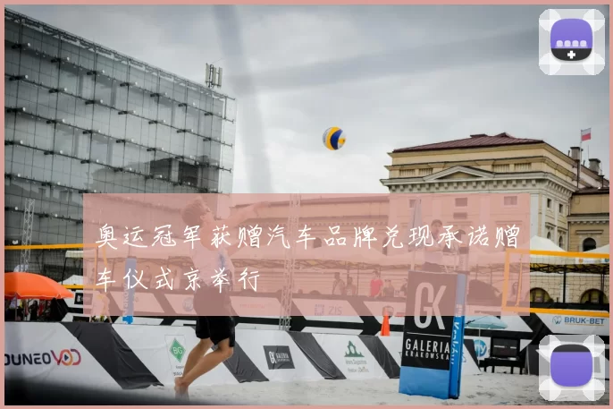 奥运冠军获赠汽车品牌兑现承诺赠车仪式京举行