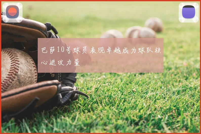 巴萨10号球员表现卓越成为球队核心进攻力量