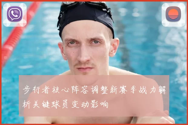 步行者核心阵容调整新赛季战力解析关键球员变动影响