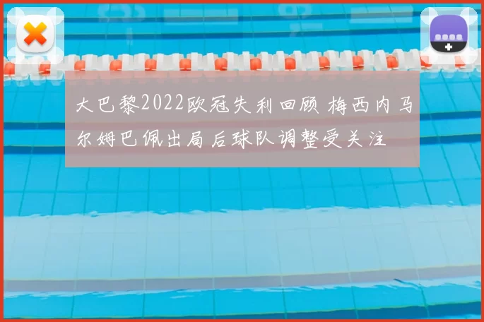 大巴黎2022欧冠失利回顾 梅西内马尔姆巴佩出局后球队调整受关注