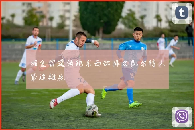 掘金雷霆领跑东西部排名凯尔特人紧追雄鹿