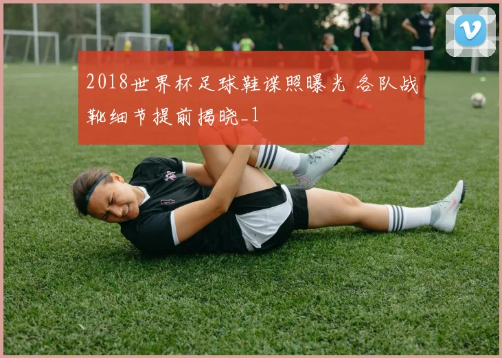 2018世界杯足球鞋谍照曝光 各队战靴细节提前揭晓_1